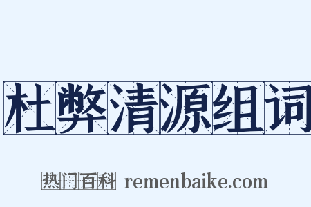 杜弊清源组词是什么意思的图片